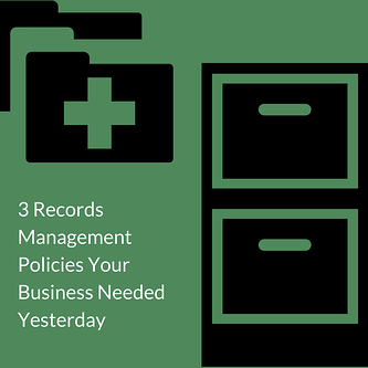 3 Records Management Policies Your Business Needed Yesterday
